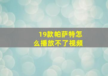 19款帕萨特怎么播放不了视频