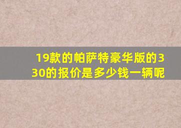 19款的帕萨特豪华版的330的报价是多少钱一辆呢