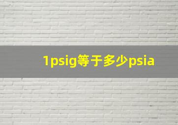 1psig等于多少psia