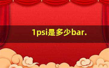 1psi是多少bar.