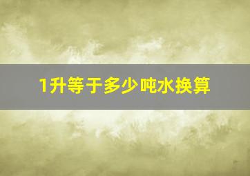 1升等于多少吨水换算