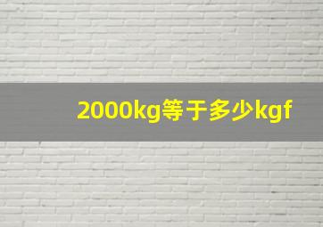 2000kg等于多少kgf