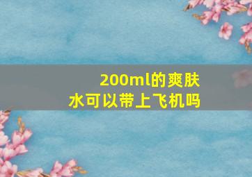 200ml的爽肤水可以带上飞机吗