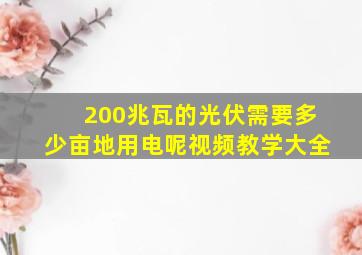 200兆瓦的光伏需要多少亩地用电呢视频教学大全