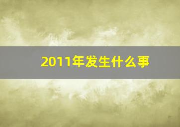 2011年发生什么事