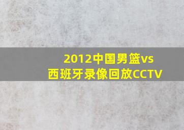 2012中国男篮vs西班牙录像回放CCTV