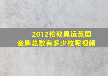 2012伦敦奥运英国金牌总数有多少枚呢视频