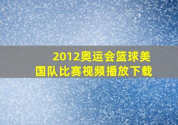 2012奥运会篮球美国队比赛视频播放下载