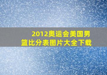 2012奥运会美国男篮比分表图片大全下载