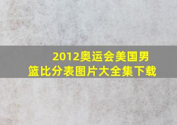 2012奥运会美国男篮比分表图片大全集下载