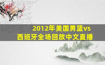 2012年美国男篮vs西班牙全场回放中文直播