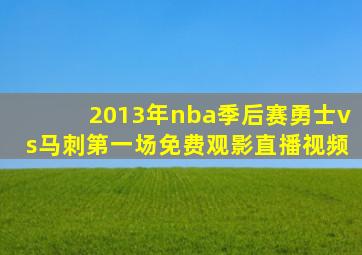 2013年nba季后赛勇士vs马刺第一场免费观影直播视频