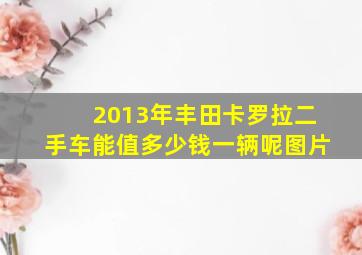 2013年丰田卡罗拉二手车能值多少钱一辆呢图片