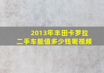 2013年丰田卡罗拉二手车能值多少钱呢视频