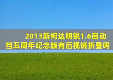 2013斯柯达明锐1.6自动挡五周年纪念版有后视镜折叠吗