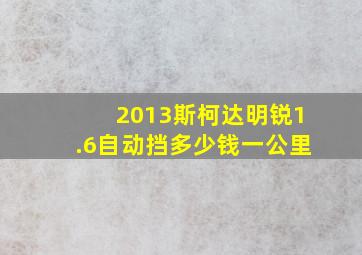 2013斯柯达明锐1.6自动挡多少钱一公里