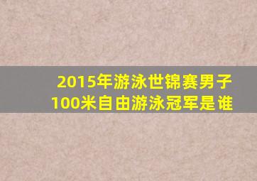 2015年游泳世锦赛男子100米自由游泳冠军是谁