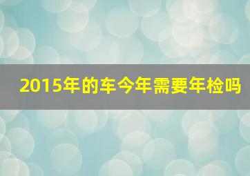 2015年的车今年需要年检吗