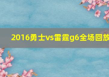 2016勇士vs雷霆g6全场回放