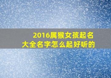 2016属猴女孩起名大全名字怎么起好听的