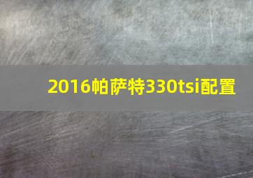 2016帕萨特330tsi配置