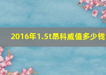 2016年1.5t昂科威值多少钱