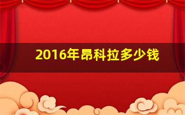 2016年昂科拉多少钱