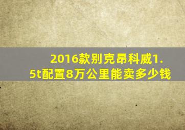 2016款别克昂科威1.5t配置8万公里能卖多少钱