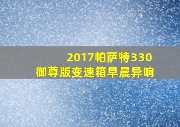 2017帕萨特330御尊版变速箱早晨异响