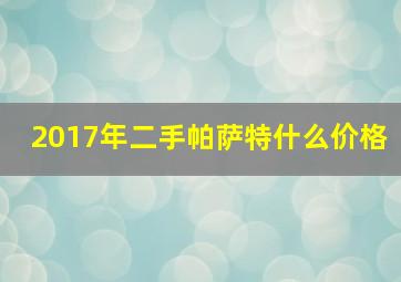 2017年二手帕萨特什么价格