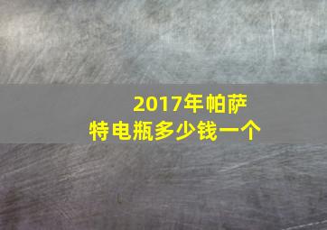 2017年帕萨特电瓶多少钱一个