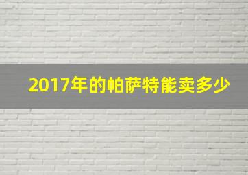 2017年的帕萨特能卖多少