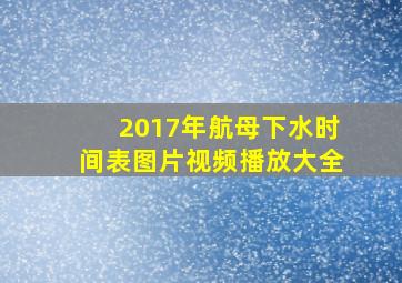 2017年航母下水时间表图片视频播放大全