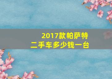 2017款帕萨特二手车多少钱一台