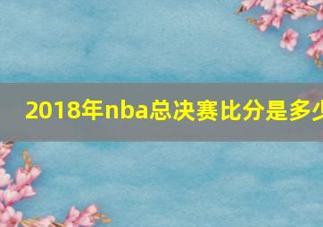 2018年nba总决赛比分是多少