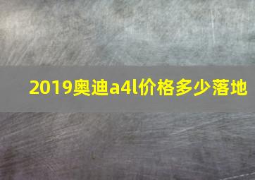 2019奥迪a4l价格多少落地