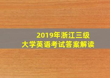 2019年浙江三级大学英语考试答案解读