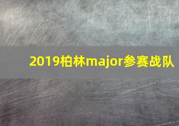 2019柏林major参赛战队