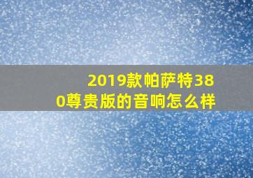 2019款帕萨特380尊贵版的音响怎么样