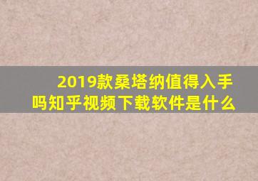 2019款桑塔纳值得入手吗知乎视频下载软件是什么