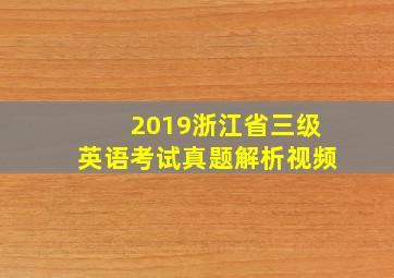 2019浙江省三级英语考试真题解析视频