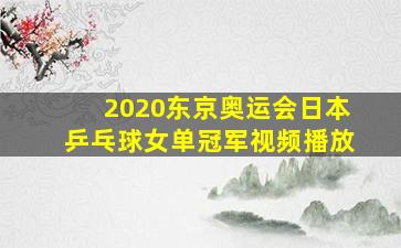 2020东京奥运会日本乒乓球女单冠军视频播放