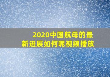 2020中国航母的最新进展如何呢视频播放