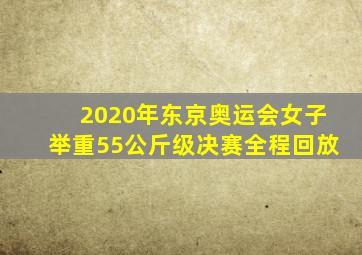 2020年东京奥运会女子举重55公斤级决赛全程回放