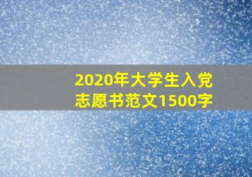 2020年大学生入党志愿书范文1500字