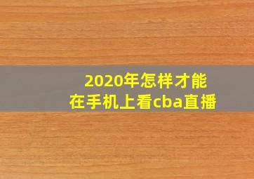 2020年怎样才能在手机上看cba直播