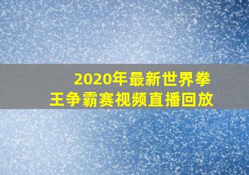 2020年最新世界拳王争霸赛视频直播回放