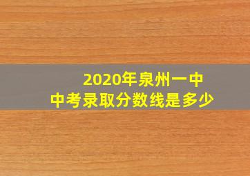 2020年泉州一中中考录取分数线是多少