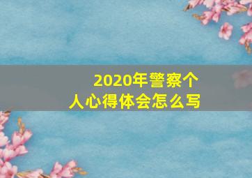 2020年警察个人心得体会怎么写