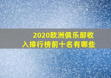 2020欧洲俱乐部收入排行榜前十名有哪些